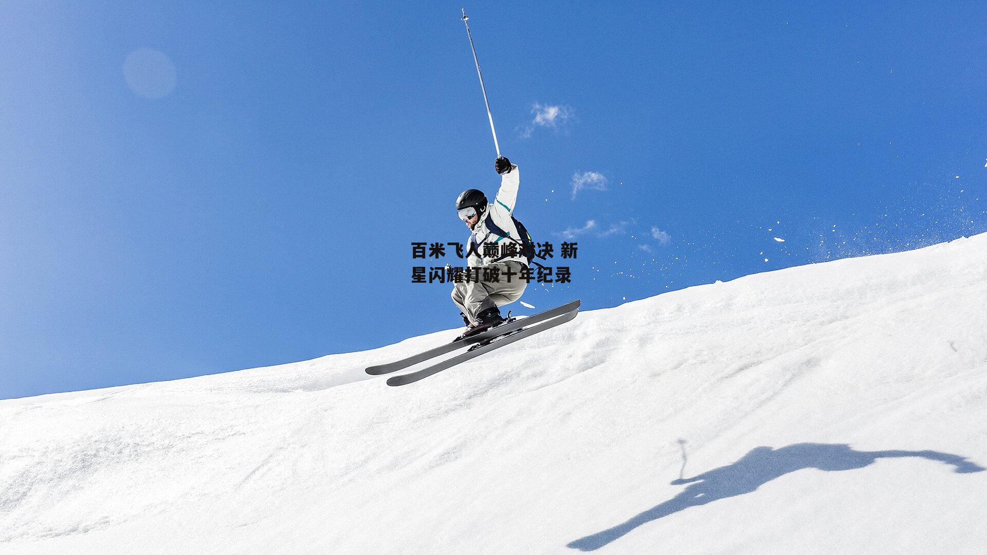 百米飞人巅峰对决 新星闪耀打破十年纪录