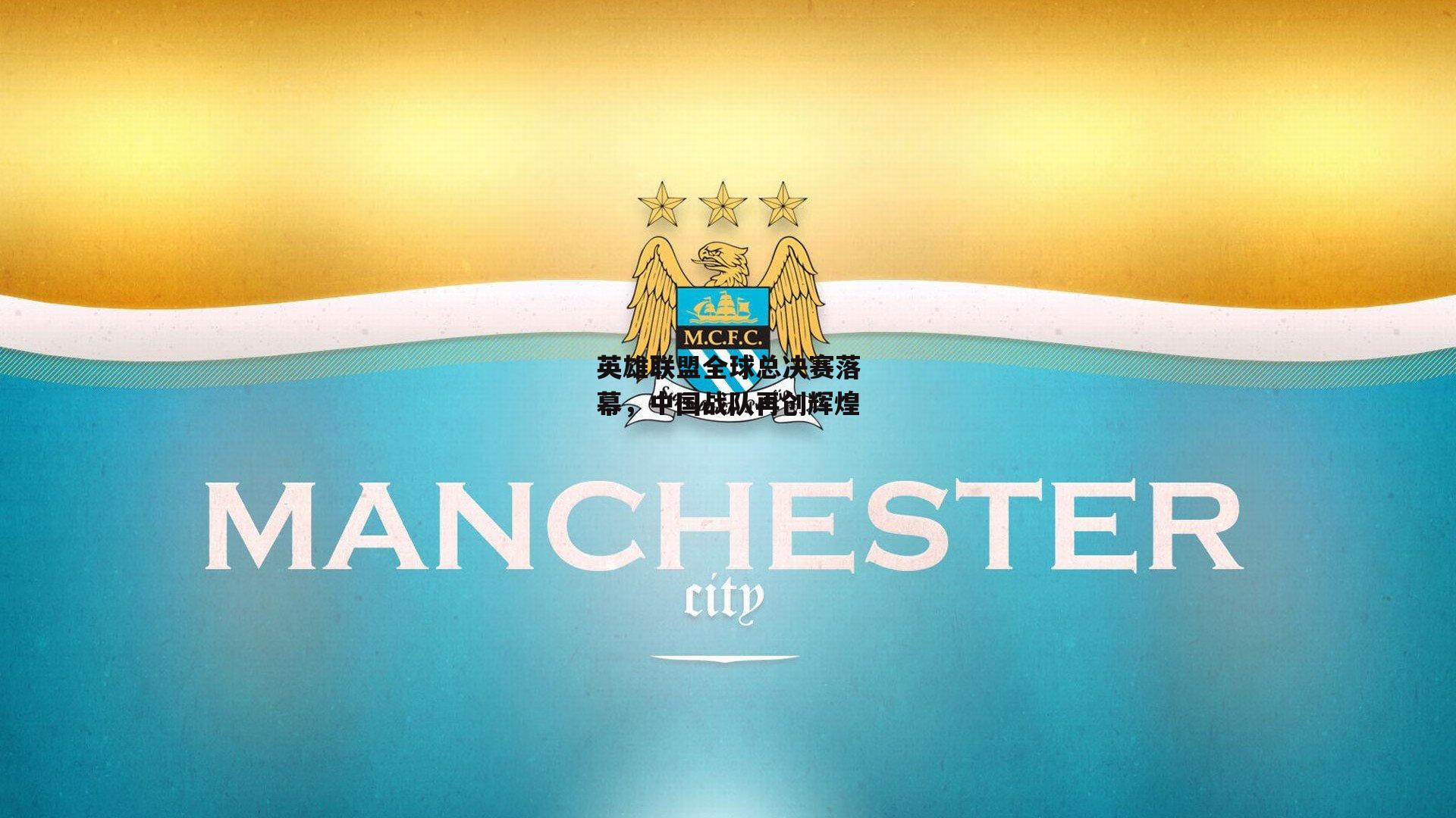 英雄联盟全球总决赛落幕，中国战队再创辉煌