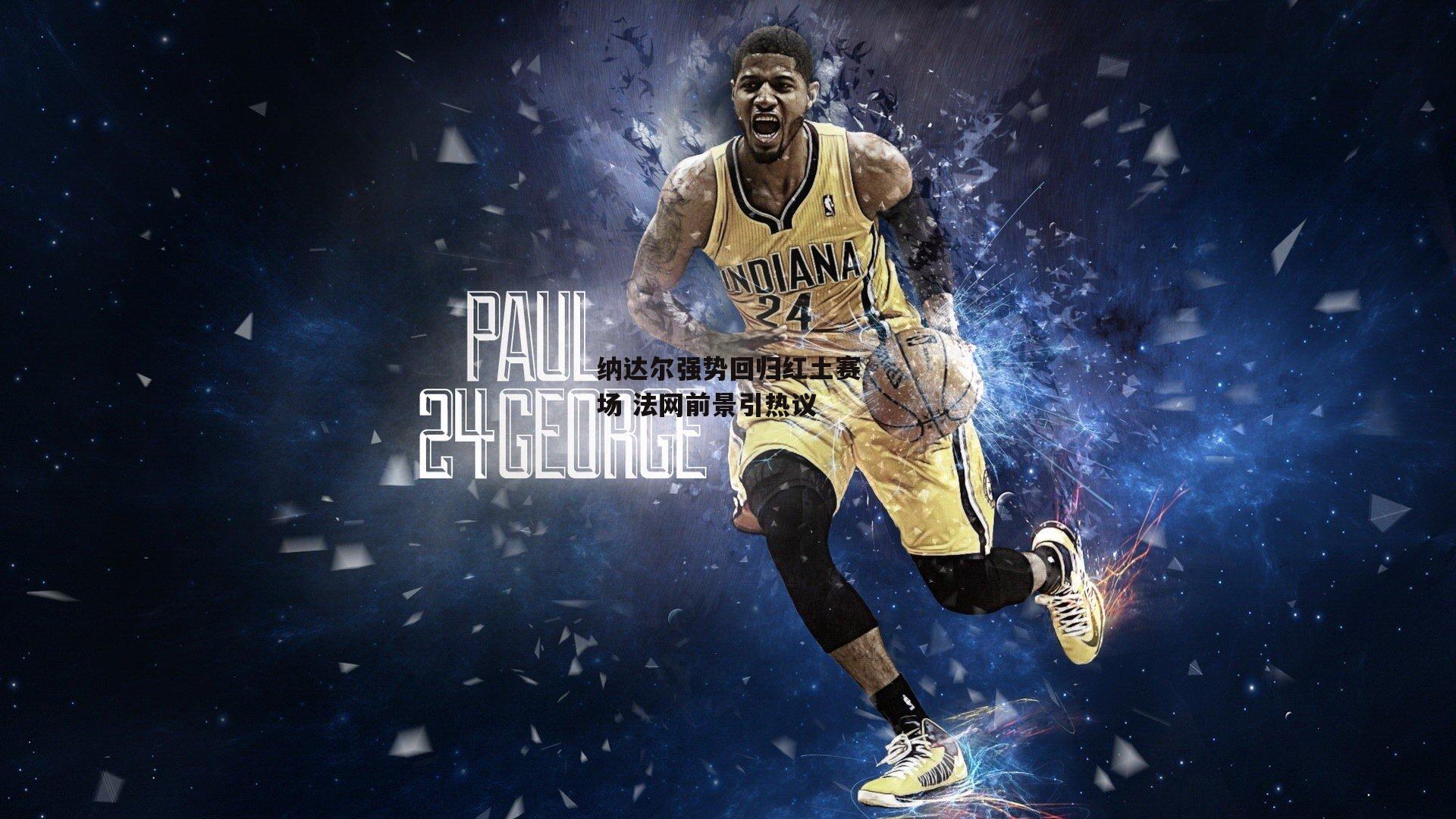 纳达尔强势回归红土赛场 法网前景引热议