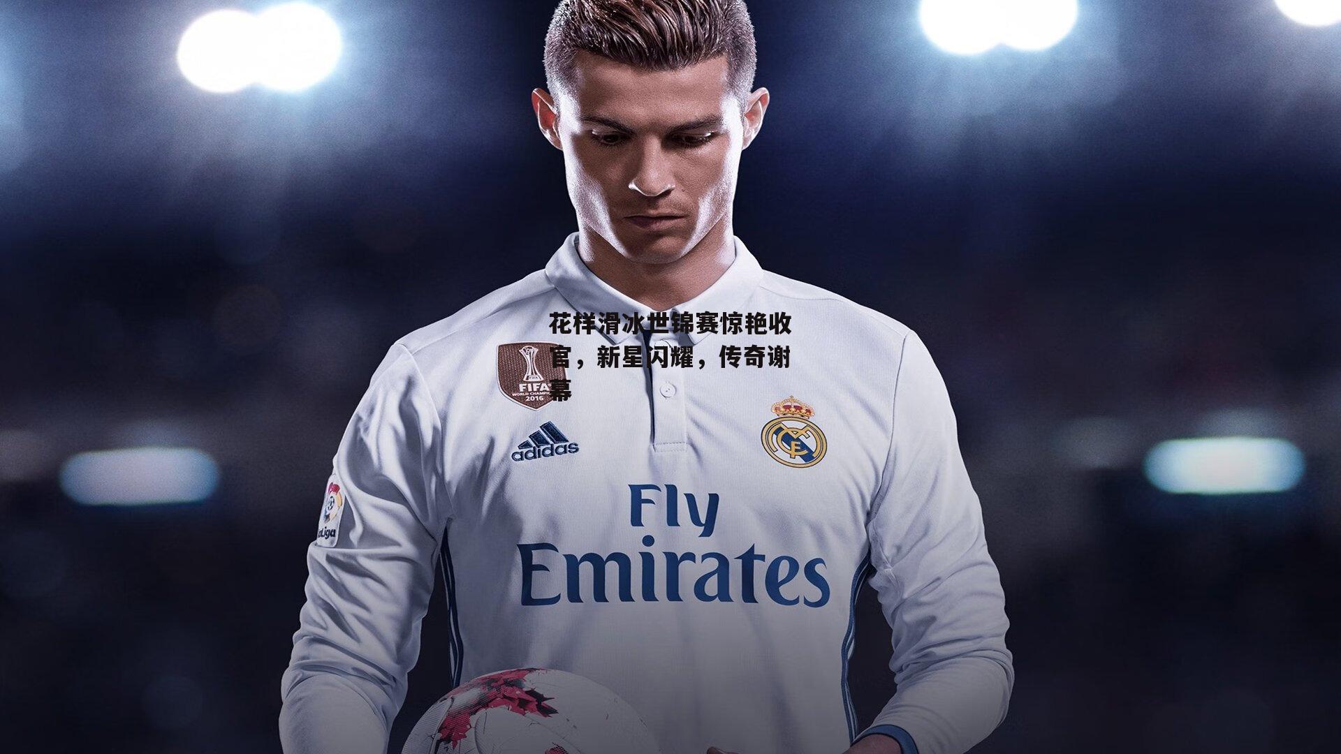 花样滑冰世锦赛惊艳收官<a href=