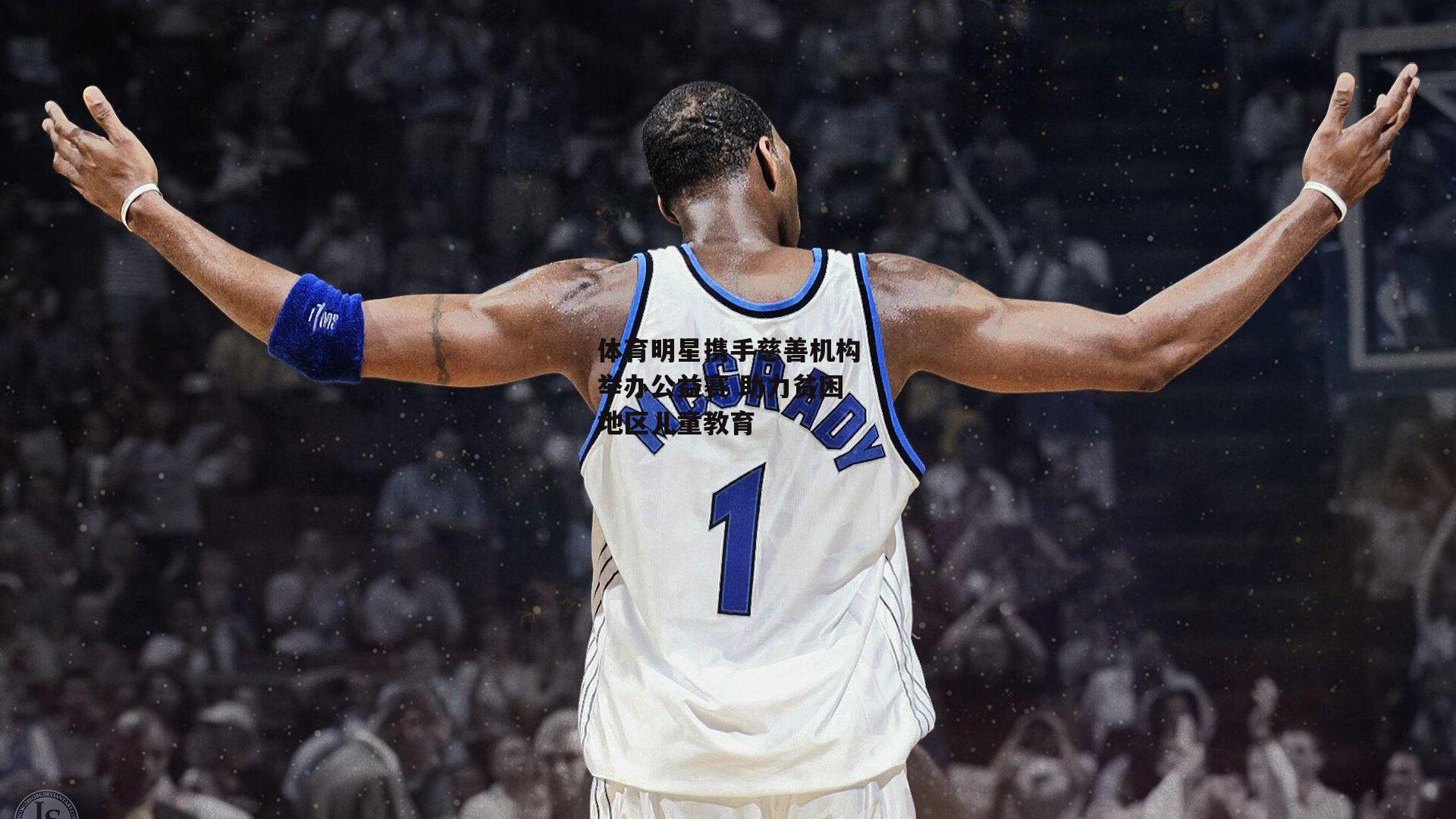 体育明星携手慈善机构举办公益赛 助力贫困地区儿童教育