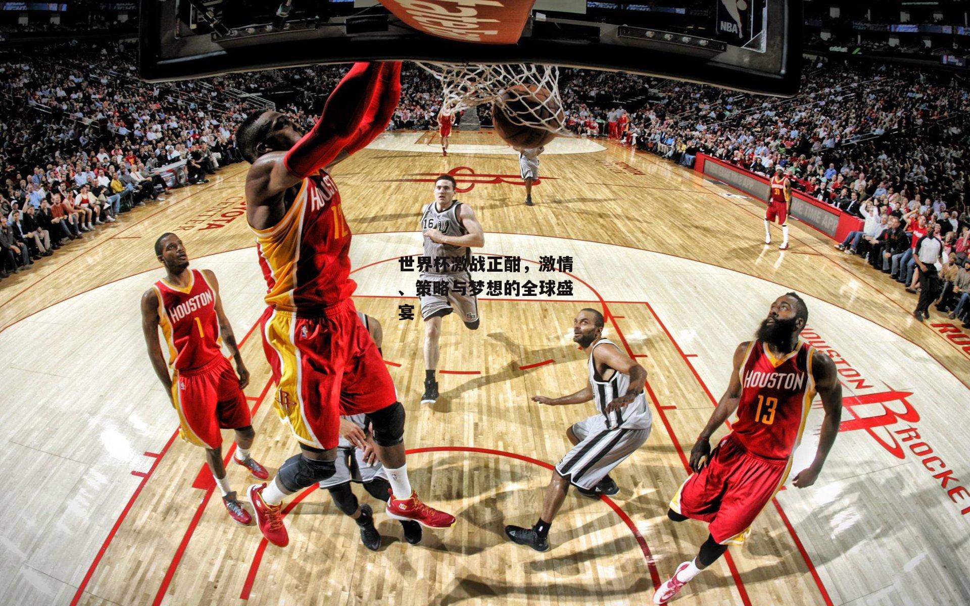 世界杯激战正酣，激情、策略与梦想的全球盛宴